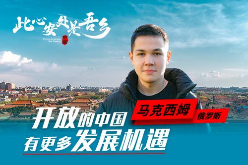 此心安處是吾鄉| 俄籍留學生馬克西姆：開放的中國有更多發展機遇